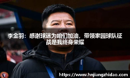 李金羽：感谢球迷为咱们加油，带领家园球队征战是我终身荣耀